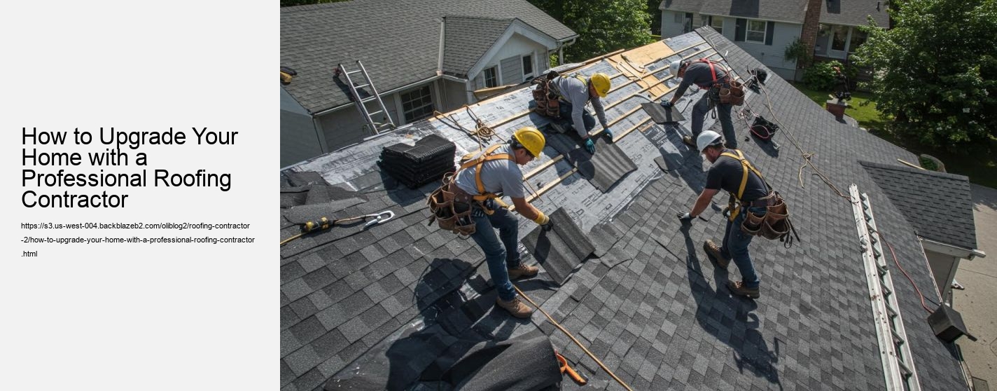 How to Upgrade Your Home with a Professional Roofing Contractor